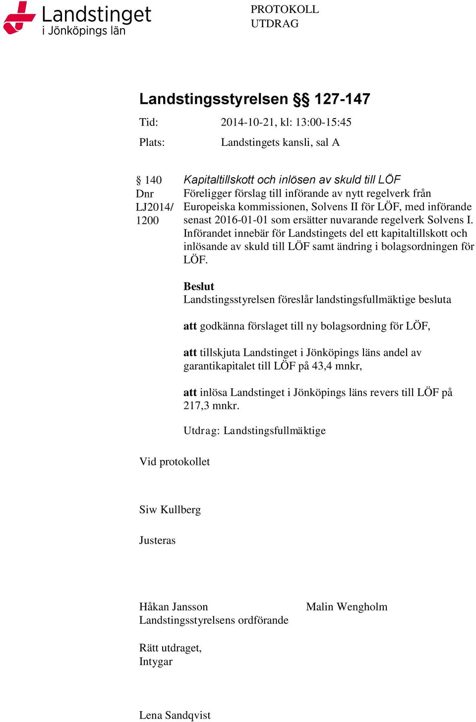 Införandet innebär för Landstingets del ett kapitaltillskott och inlösande av skuld till LÖF samt ändring i bolagsordningen för LÖF.