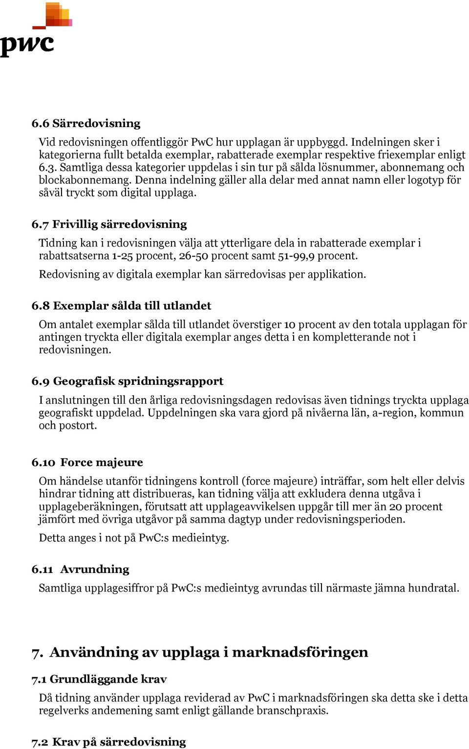 7 Frivillig särredovisning Tidning kan i redovisningen välja att ytterligare dela in rabatterade exemplar i rabattsatserna 1-25 procent, 26-50 procent samt 51-99,9 procent.