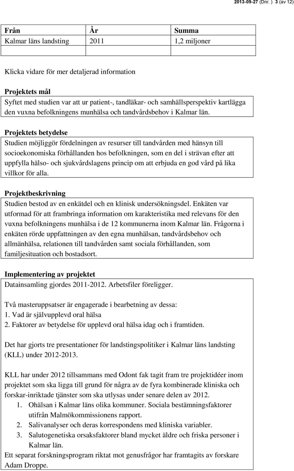 kartlägga den vuxna befolkningens munhälsa och tandvårdsbehov i Kalmar län.