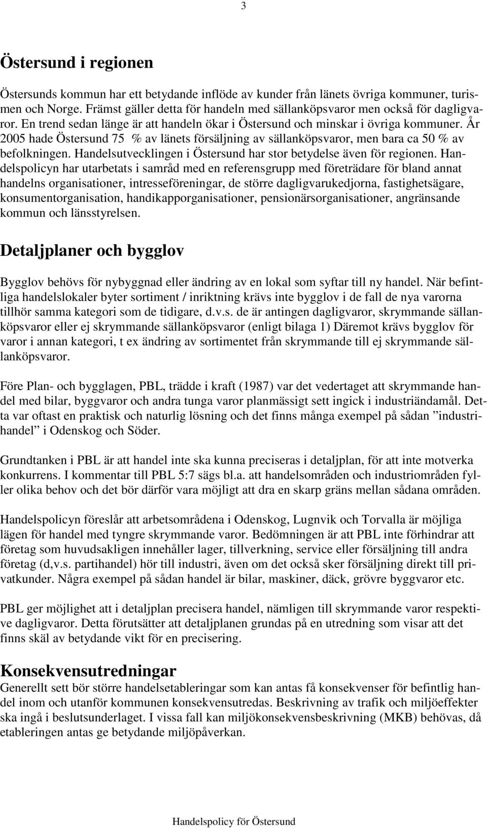 År 2005 hade Östersund 75 % av länets försäljning av sällanköpsvaror, men bara ca 50 % av befolkningen. Handelsutvecklingen i Östersund har stor betydelse även för regionen.