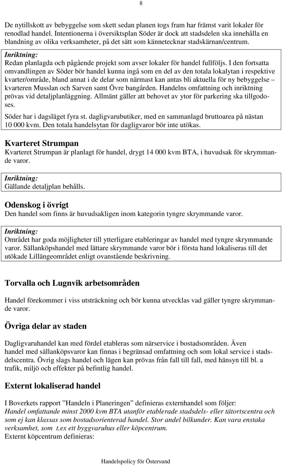 Inriktning: Redan planlagda och pågående projekt som avser lokaler för handel fullföljs.