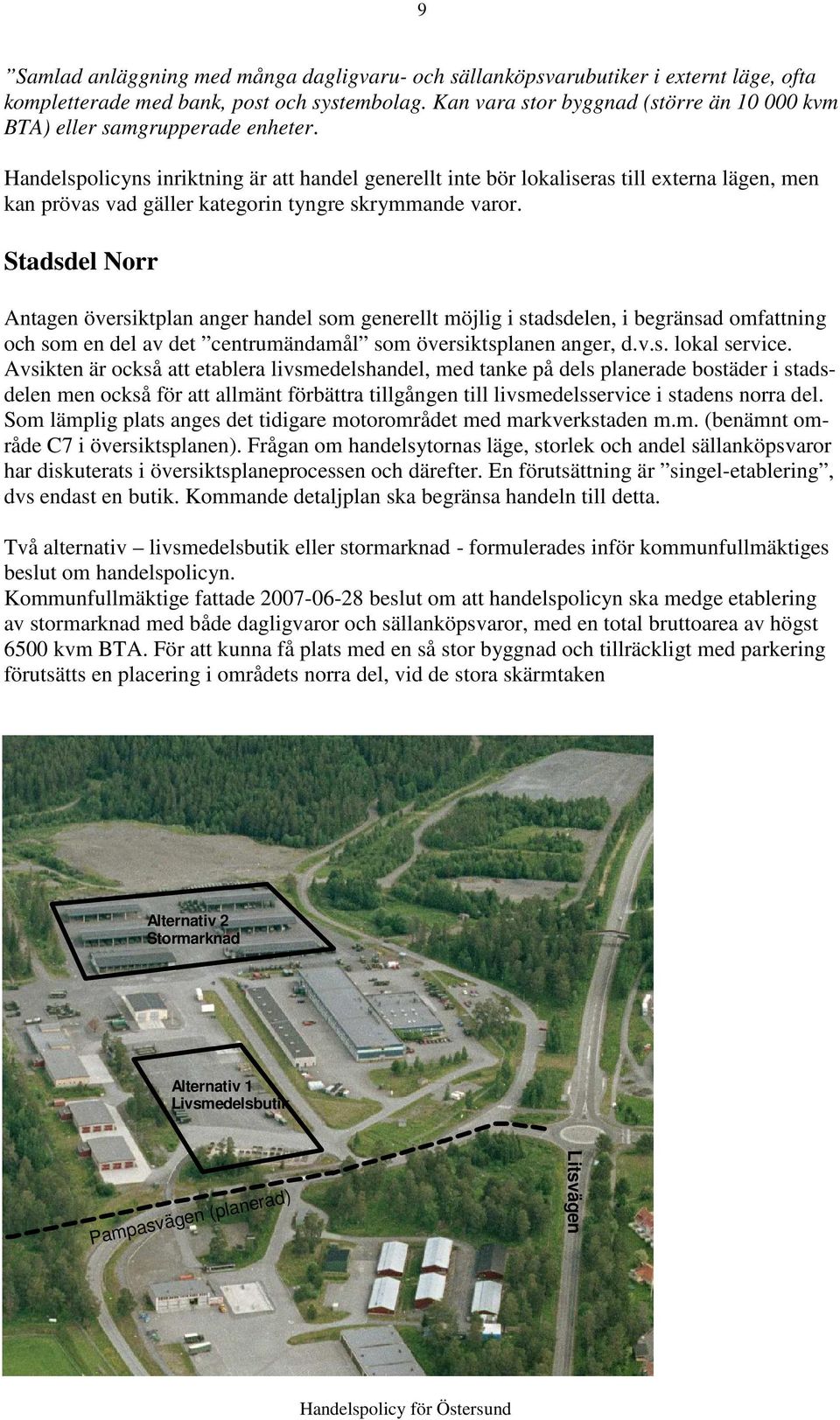 Handelspolicyns inriktning är att handel generellt inte bör lokaliseras till externa lägen, men kan prövas vad gäller kategorin tyngre skrymmande varor.