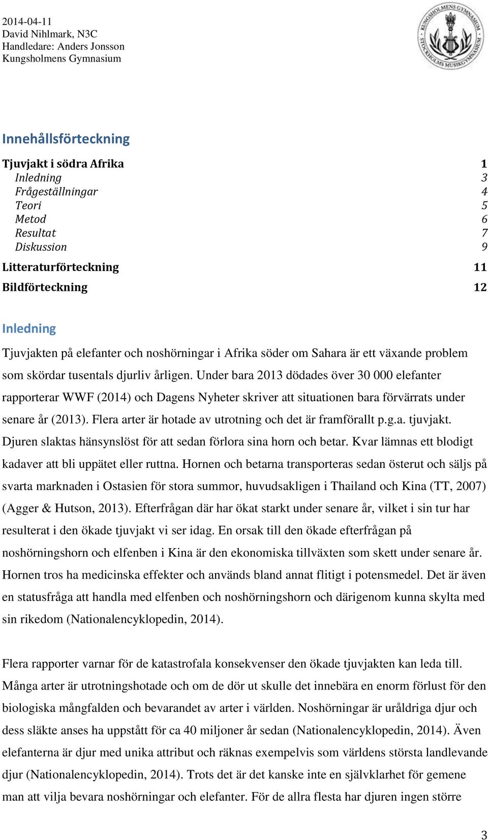 Under bara 2013 dödades över 30 000 elefanter rapporterar WWF (2014) och Dagens Nyheter skriver att situationen bara förvärrats under senare år (2013).
