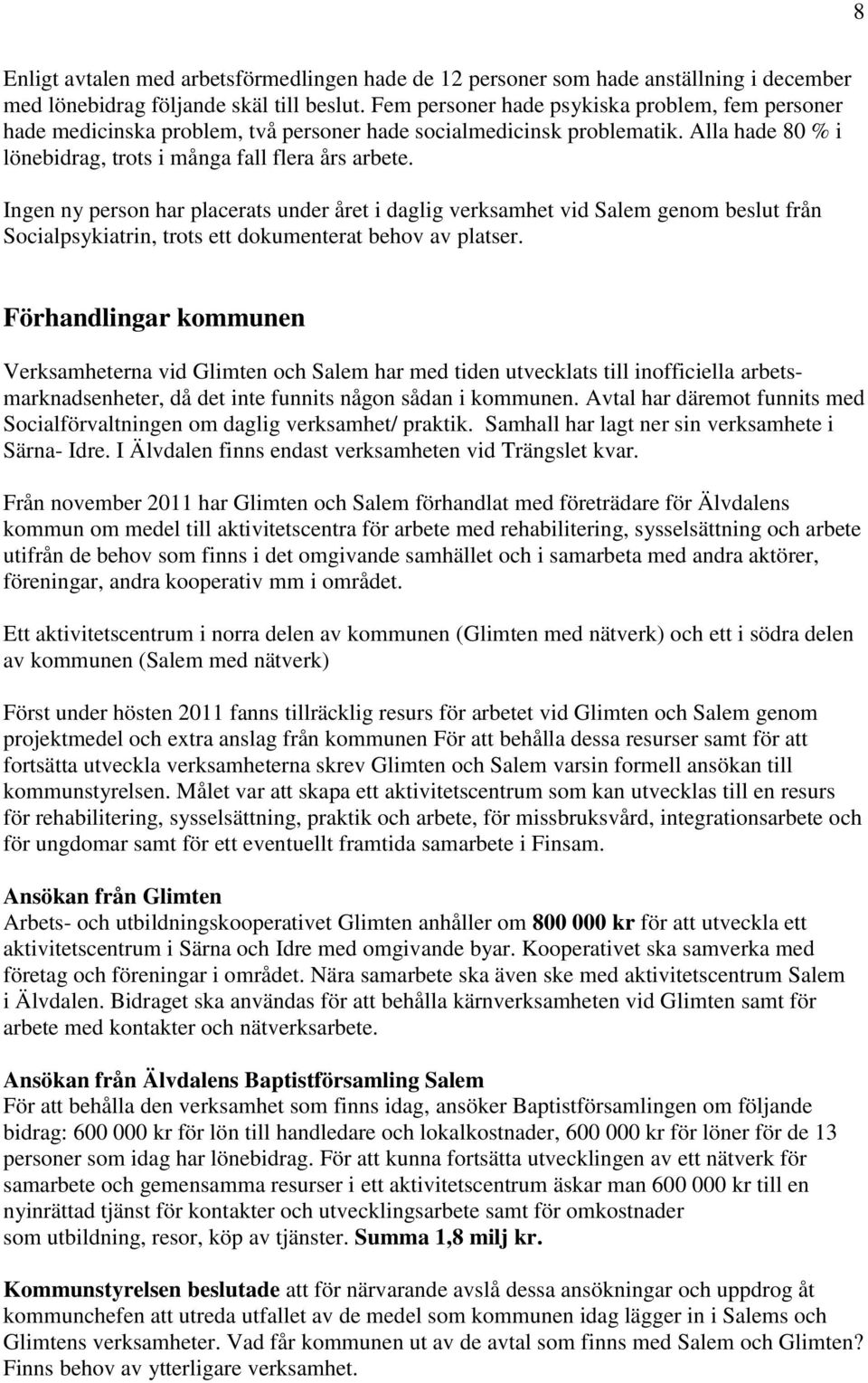 Ingen ny person har placerats under året i daglig verksamhet vid Salem genom beslut från Socialpsykiatrin, trots ett dokumenterat behov av platser.