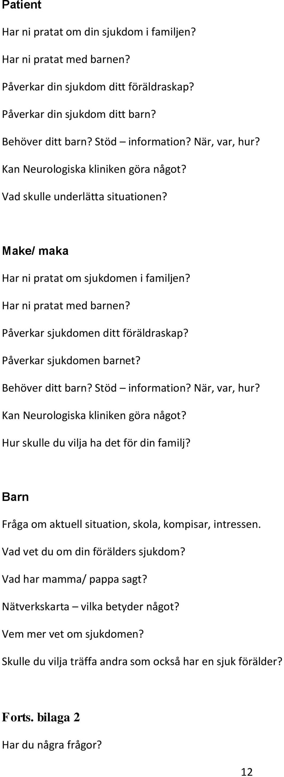 Påverkar sjukdomen barnet? Behöver ditt barn? Stöd information? När, var, hur? Kan Neurologiska kliniken göra något? Hur skulle du vilja ha det för din familj?