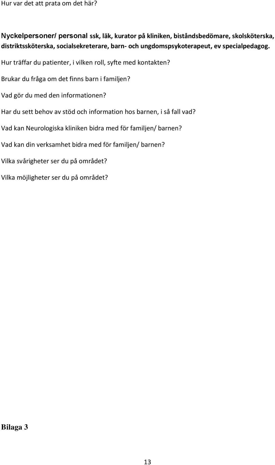 ungdomspsykoterapeut, ev specialpedagog. Hur träffar du patienter, i vilken roll, syfte med kontakten? Brukar du fråga om det finns barn i familjen?