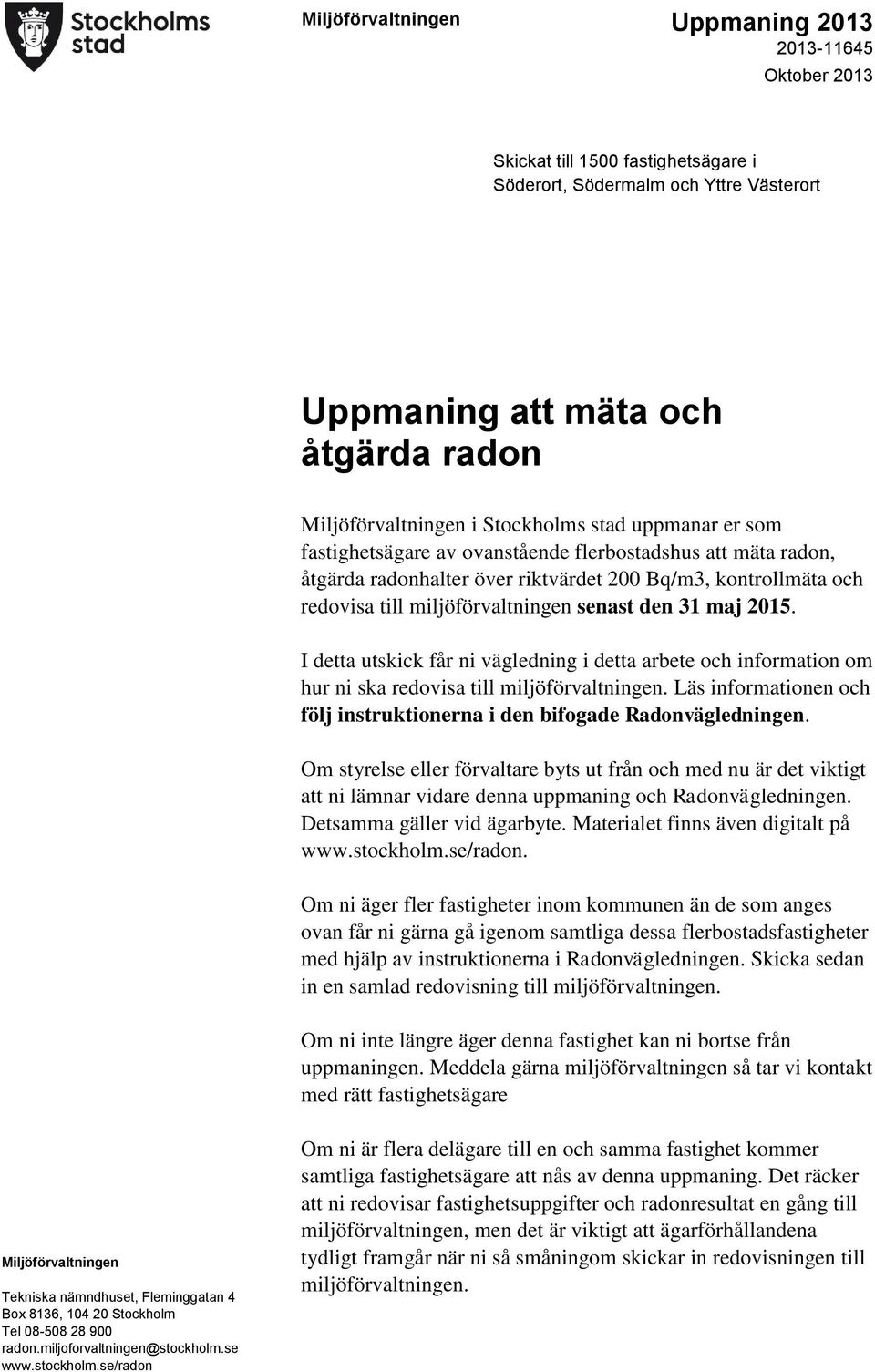 I detta utskick får ni vägledning i detta arbete och information om hur ni ska redovisa till miljöförvaltningen. Läs informationen och följ instruktionerna i den bifogade Radonvägledningen.