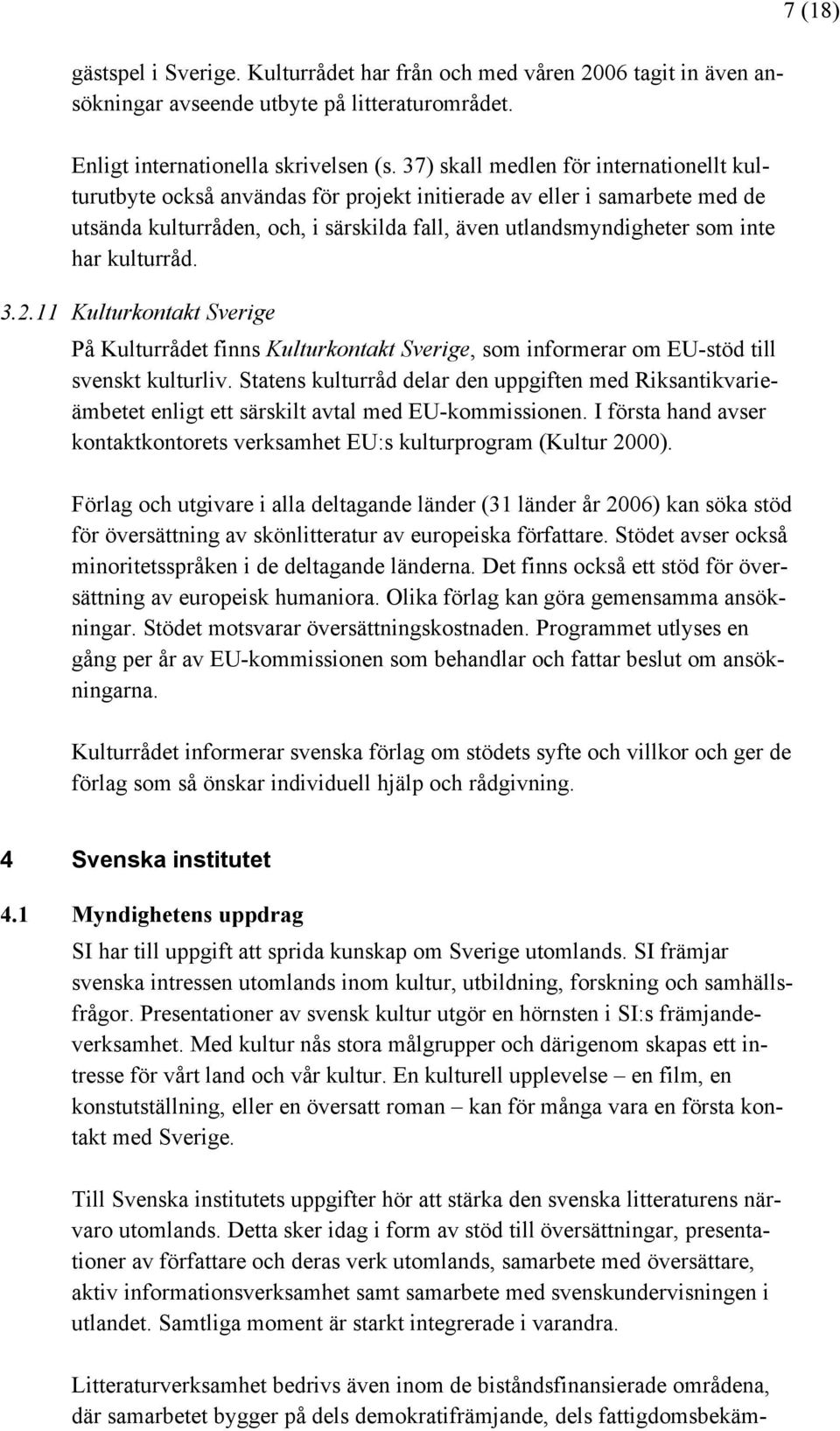 kulturråd. 3.2.11 Kulturkontakt Sverige På Kulturrådet finns Kulturkontakt Sverige, som informerar om EU-stöd till svenskt kulturliv.