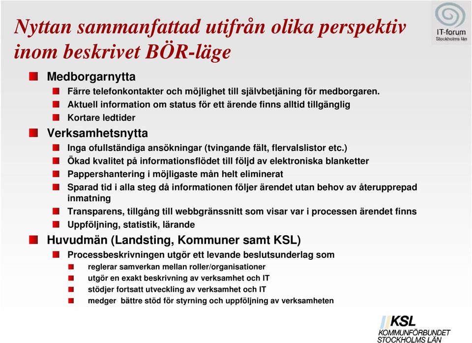 ) Ökad kvalitet på informationsflödet till följd av elektroniska blanketter Pappershantering i möjligaste mån helt eliminerat Sparad tid i alla steg då informationen följer ärendet utan behov av