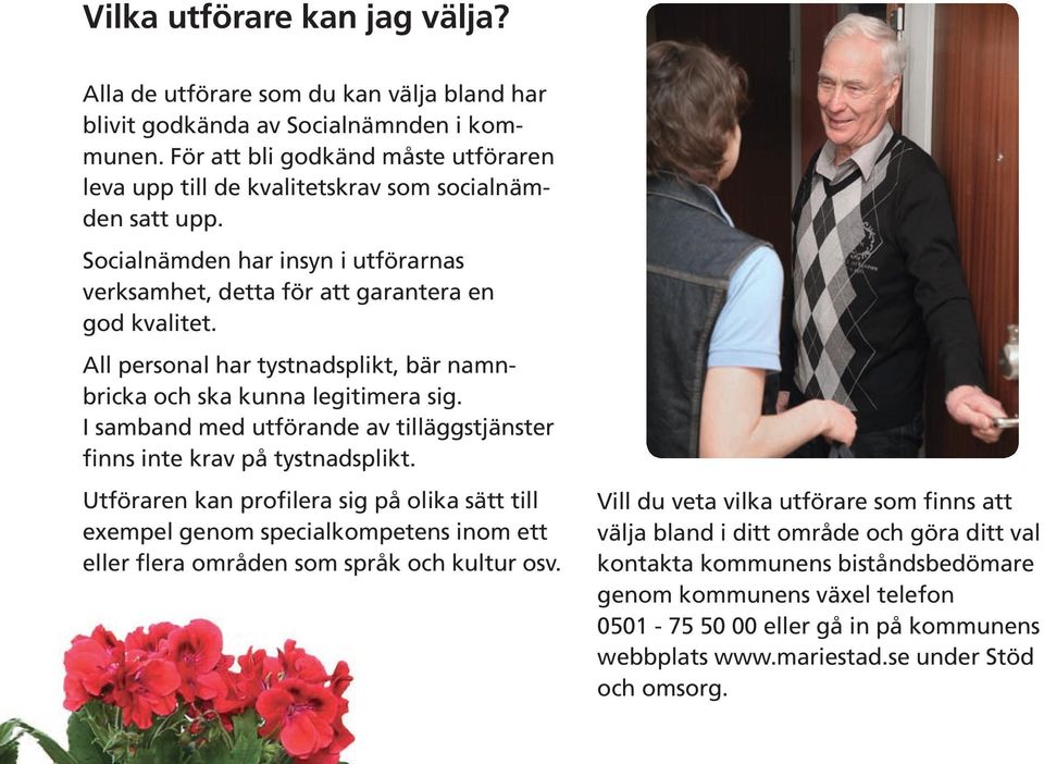 All personal har tystnadsplikt, bär namnbricka och ska kunna legitimera sig. I samband med utförande av tilläggstjänster finns inte krav på tystnadsplikt.