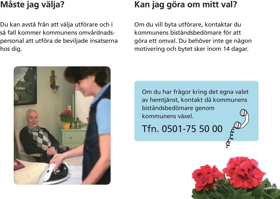 insatserna hos dig. Om du vill byta utförare, kontaktar du kommunens biståndsbedömare för att göra ett omval.