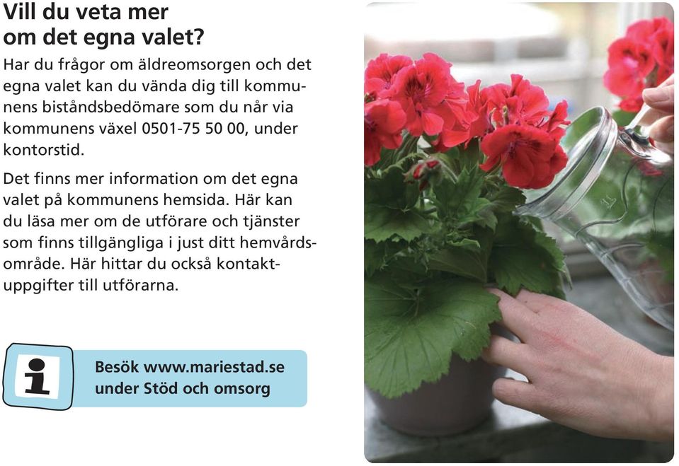 kommunens växel 0501-75 50 00, under kontorstid. Det finns mer information om det egna valet på kommunens hemsida.