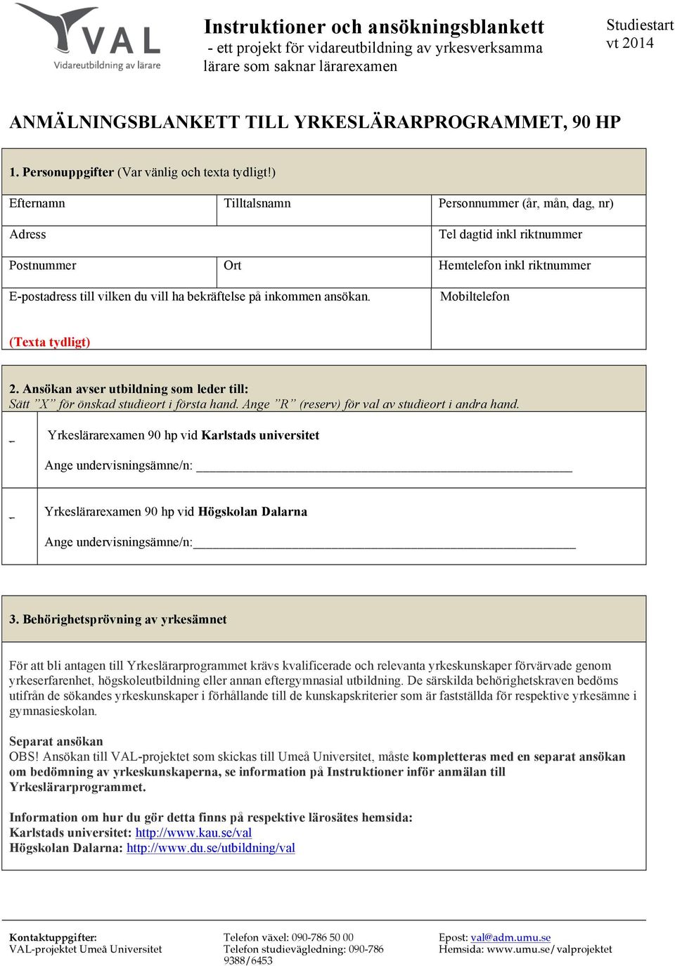 ansökan. Mobiltelefon (Texta tydligt) 2. Ansökan avser utbildning som leder till: Sätt X för önskad studieort i första hand. Ange R (reserv) för val av studieort i andra hand.