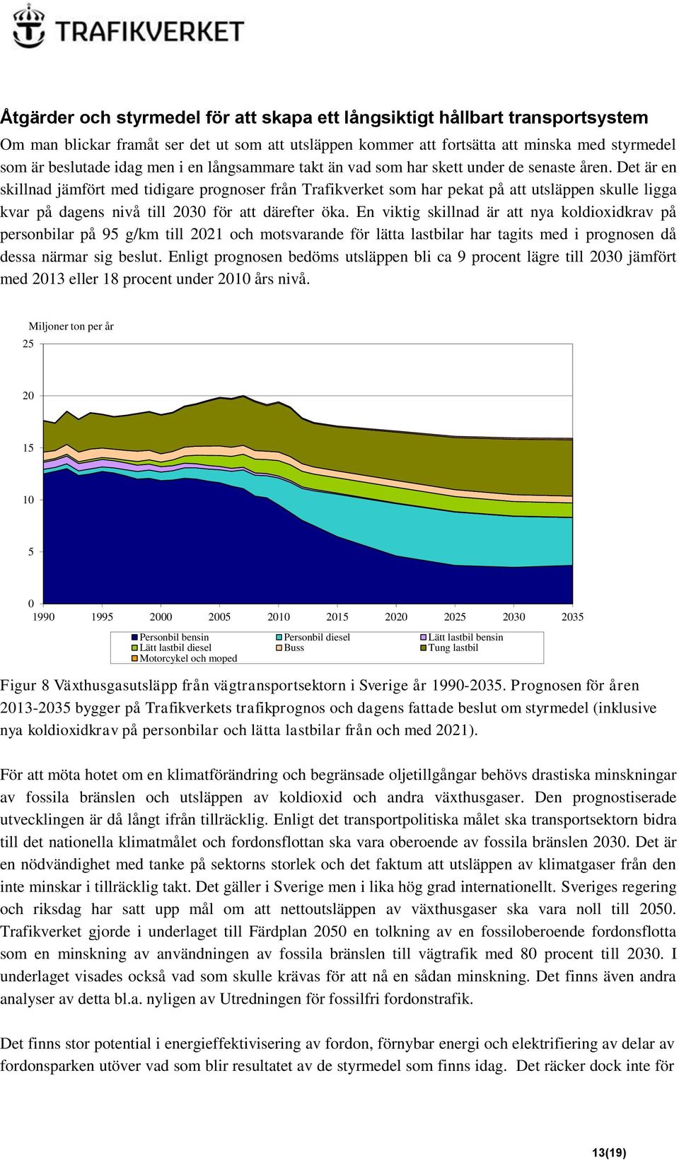 Det är en skillnad jämfört med tidigare prognoser från Trafikverket som har pekat på att utsläppen skulle ligga kvar på dagens nivå till 2030 för att därefter öka.