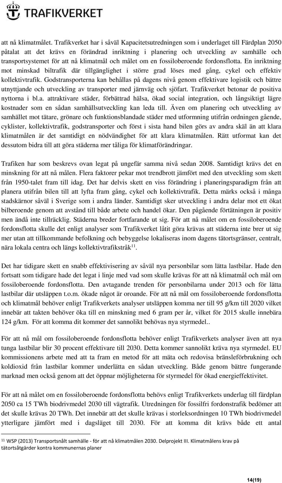 nå klimatmål och målet om en fossiloberoende fordonsflotta. En inriktning mot minskad biltrafik där tillgänglighet i större grad löses med gång, cykel och effektiv kollektivtrafik.