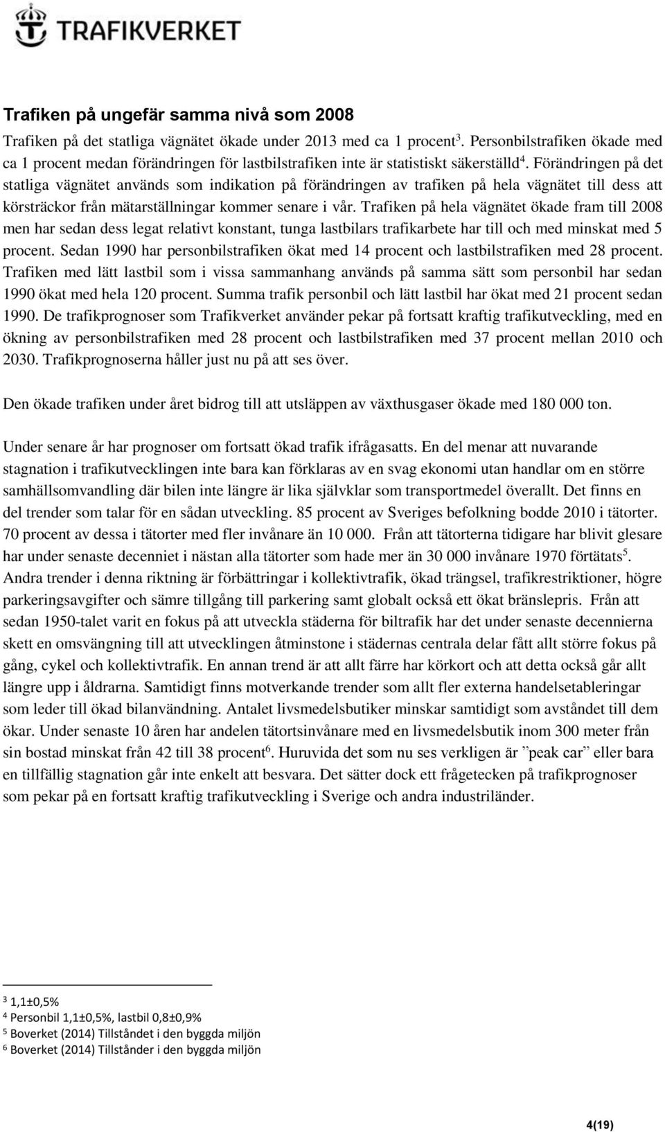 Förändringen på det statliga vägnätet används som indikation på förändringen av trafiken på hela vägnätet till dess att körsträckor från mätarställningar kommer senare i vår.