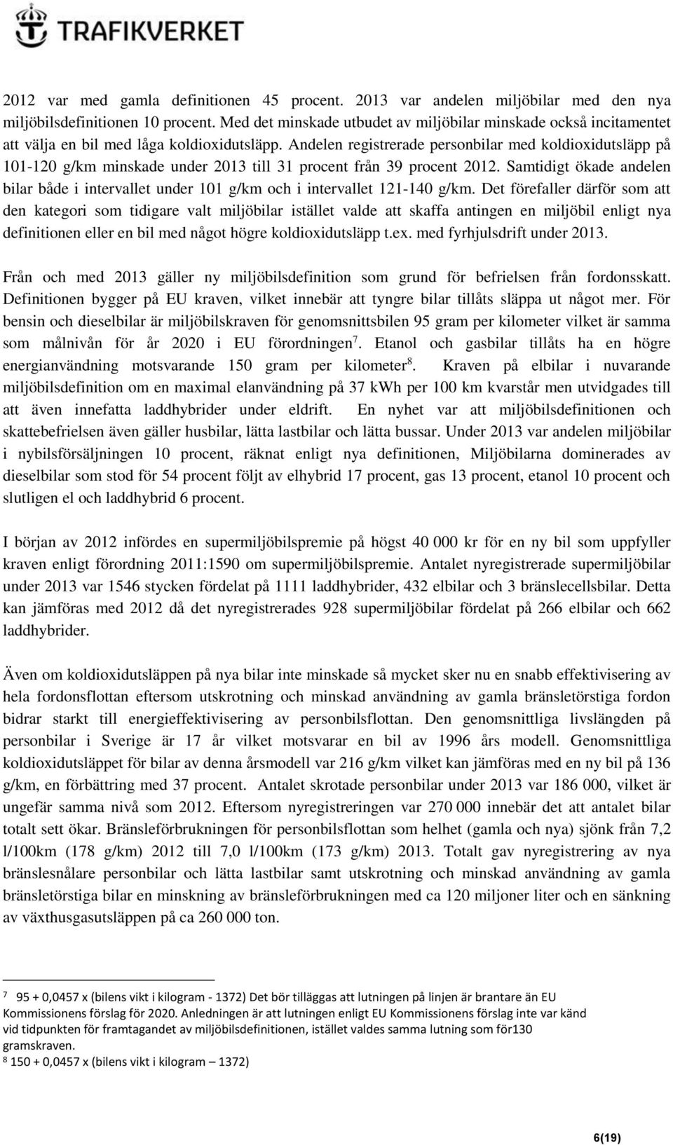 Andelen registrerade personbilar med koldioxidutsläpp på 101-120 g/km minskade under 2013 till 31 procent från 39 procent 2012.