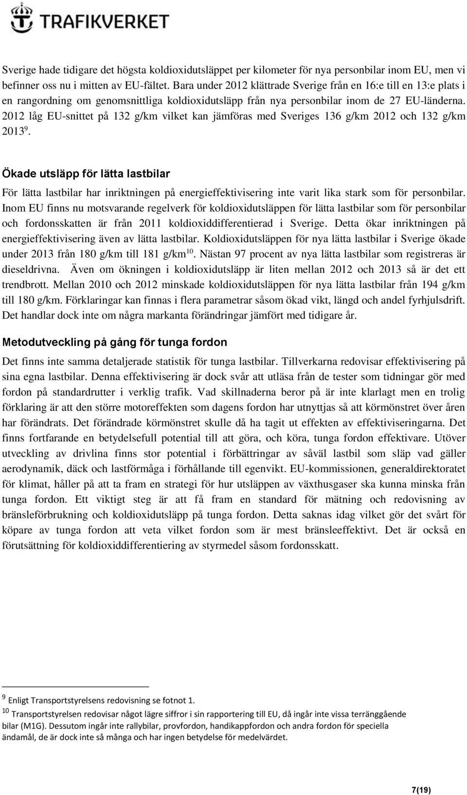 2012 låg EU-snittet på 132 g/km vilket kan jämföras med Sveriges 136 g/km 2012 och 132 g/km 2013 9.