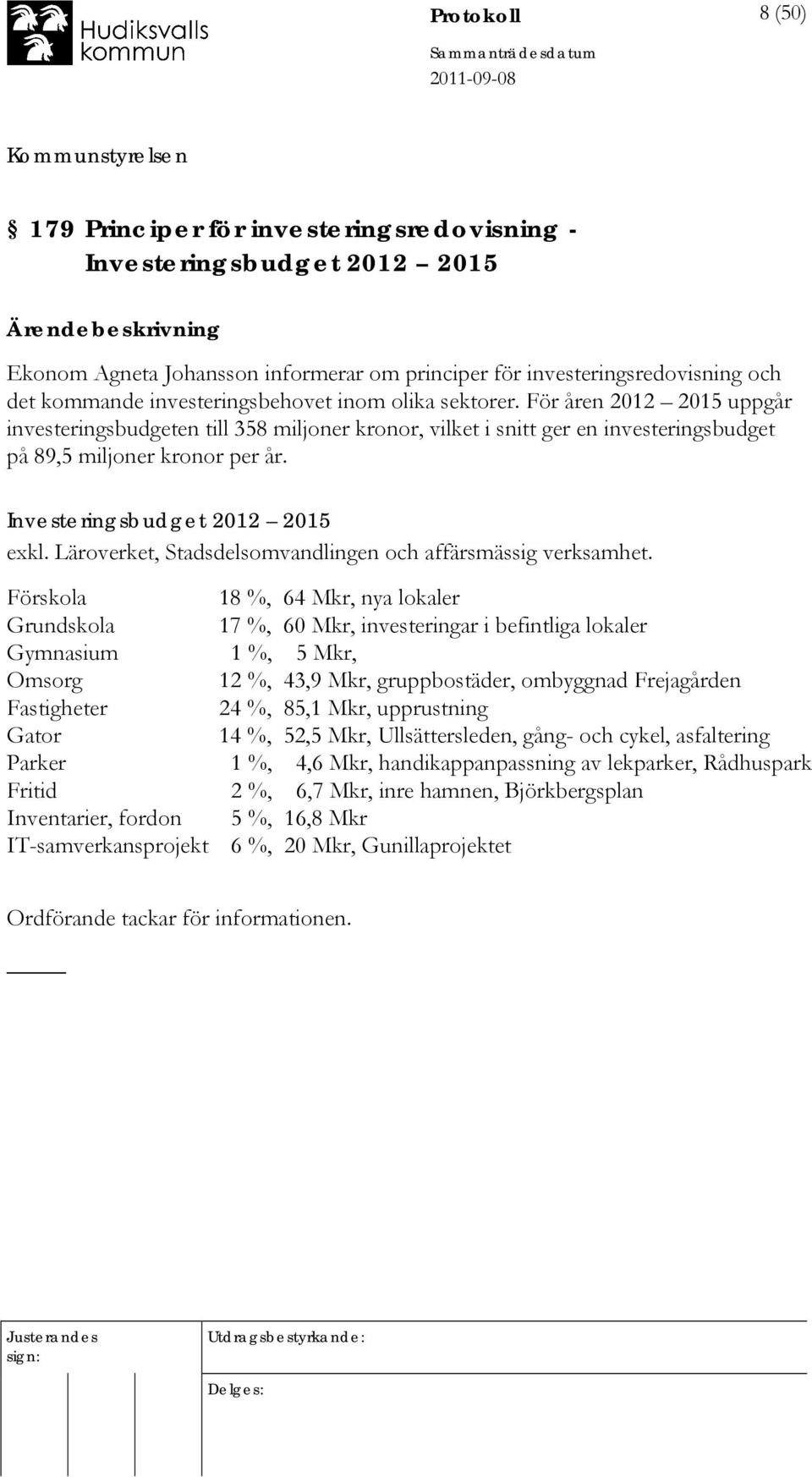 Investeringsbudget 2012 2015 exkl. Läroverket, Stadsdelsomvandlingen och affärsmässig verksamhet.