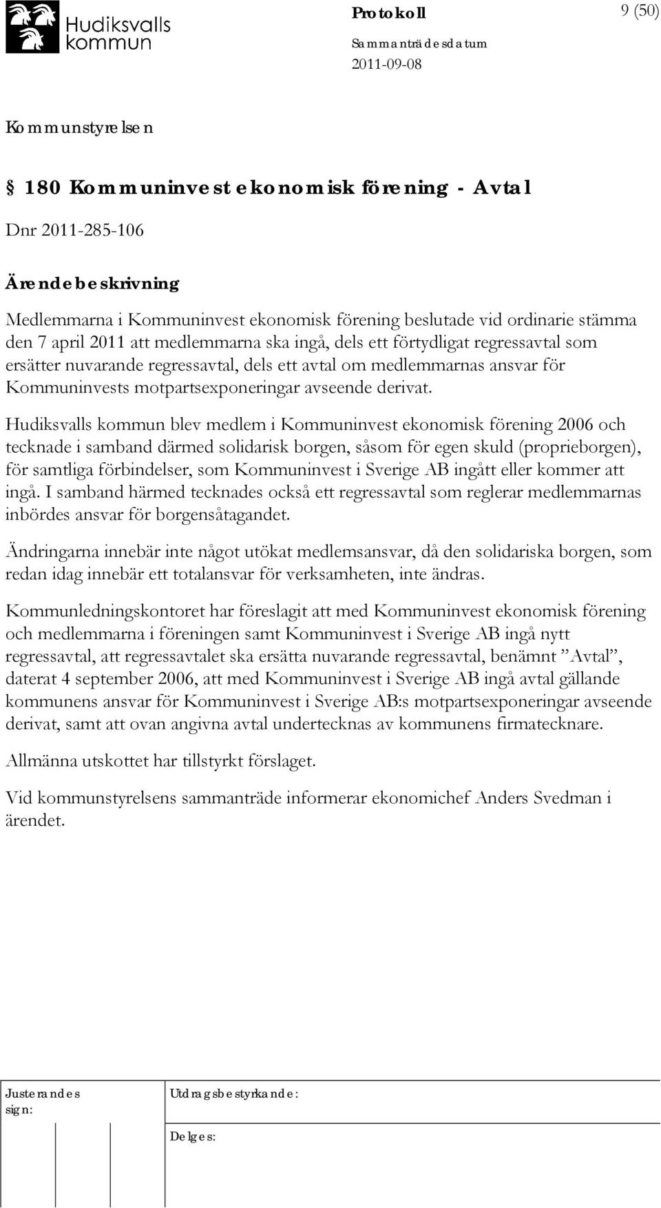 Hudiksvalls kommun blev medlem i Kommuninvest ekonomisk förening 2006 och tecknade i samband därmed solidarisk borgen, såsom för egen skuld (proprieborgen), för samtliga förbindelser, som