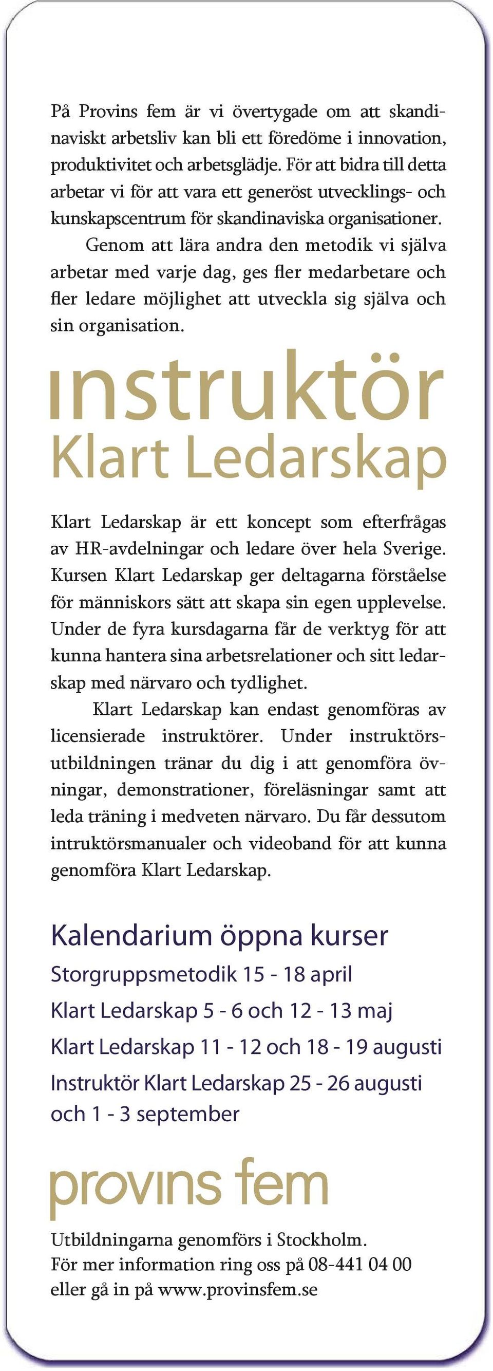 Genom att lära andra den metodik vi själva arbetar med varje dag, ges fler medarbetare och fler ledare möjlighet att utveckla sig själva och sin organisation.