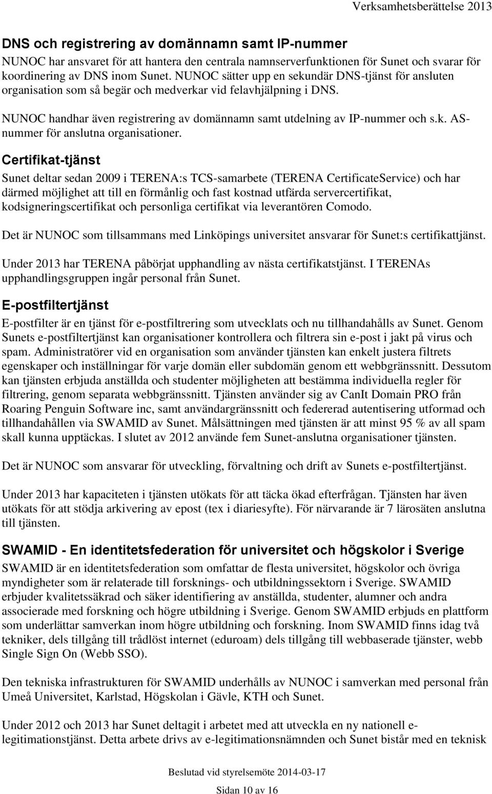 NUNOC handhar även registrering av domännamn samt utdelning av IP-nummer och s.k. ASnummer för anslutna organisationer.