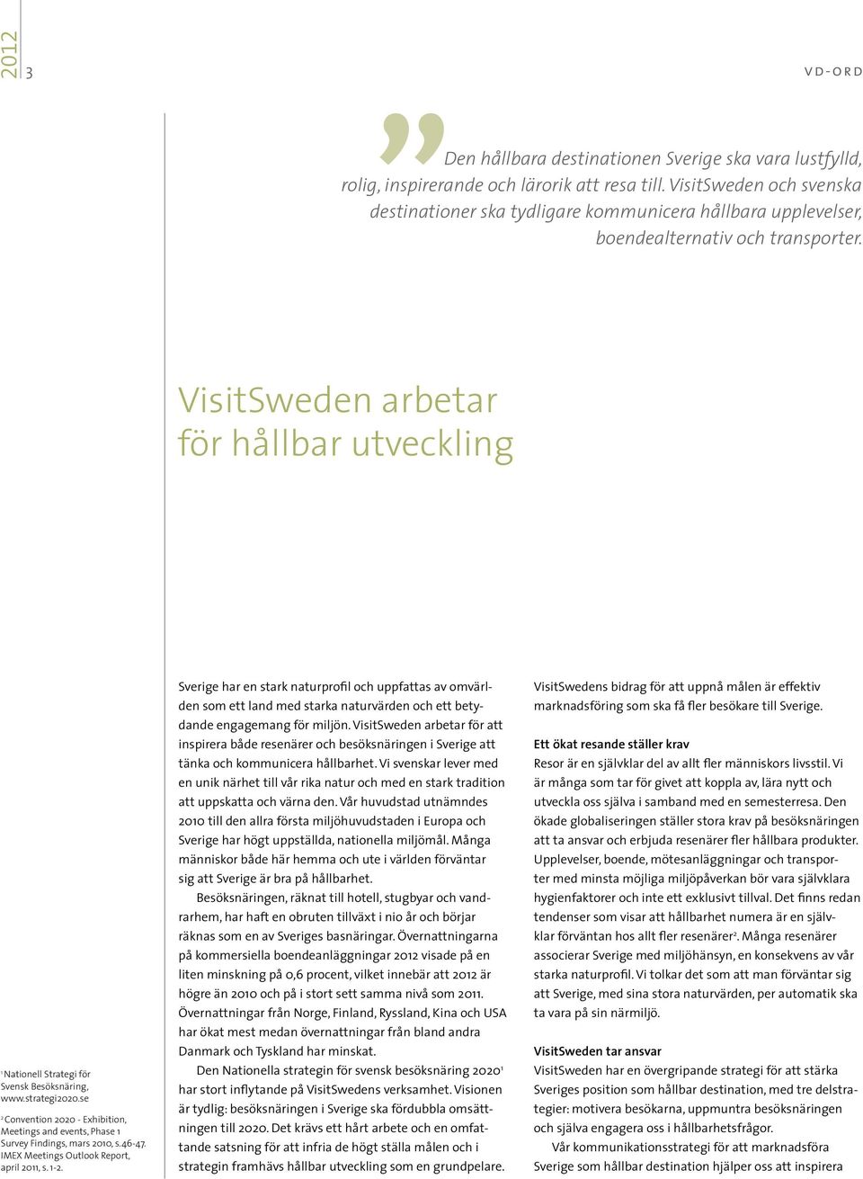 VisitSweden arbetar för hållbar utveckling 1 Nationell Strategi för Svensk Besöksnäring, www.strategi2020.se 2 Convention 2020 - Exhibition, Meetings and events, Phase 1 Survey Findings, mars 2010, s.