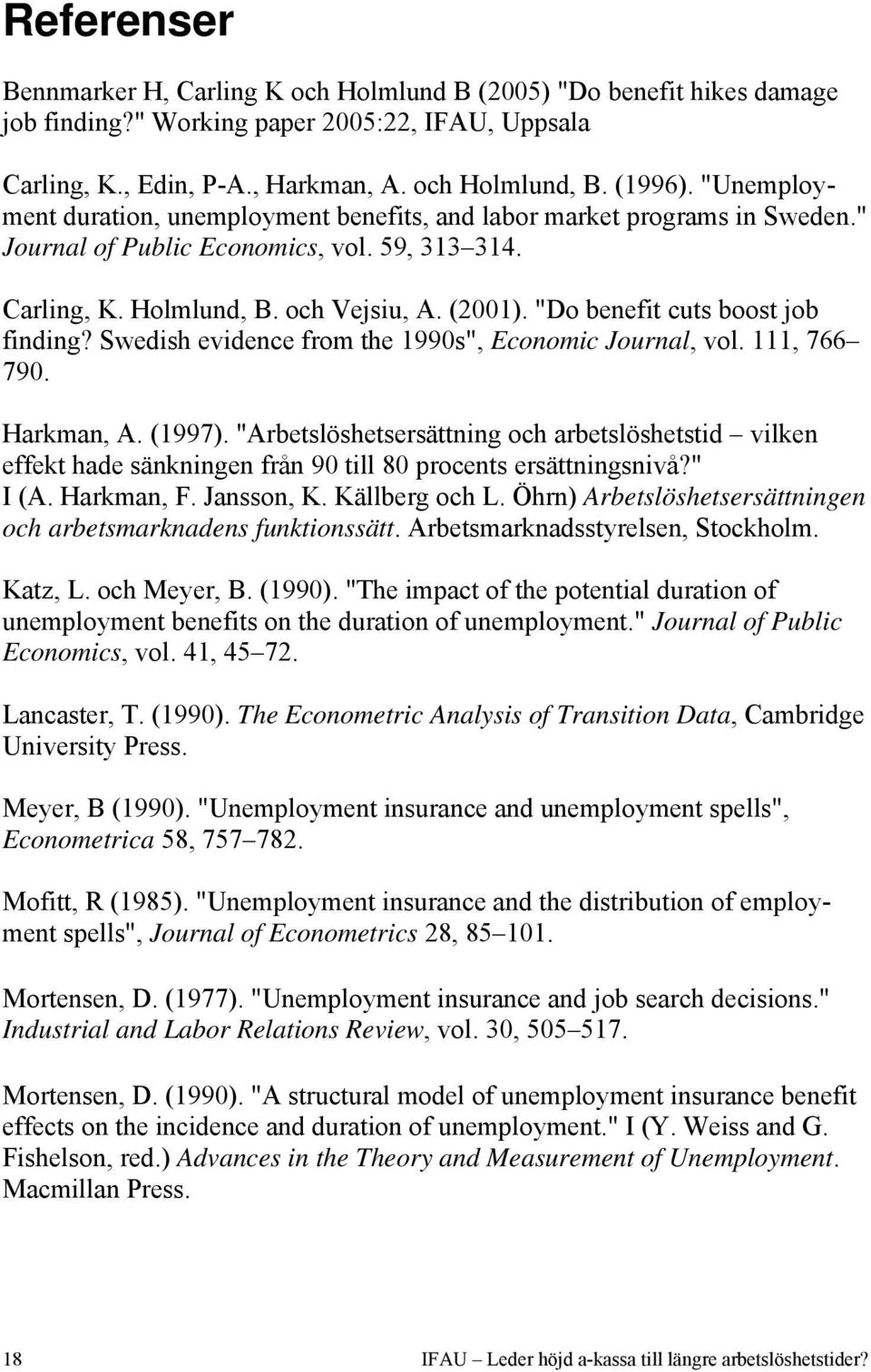 "Do benefit cuts boost job finding? Swedish evidence from the 1990s", Economic Journal, vol. 111, 766 790. Harkman, A. (1997).