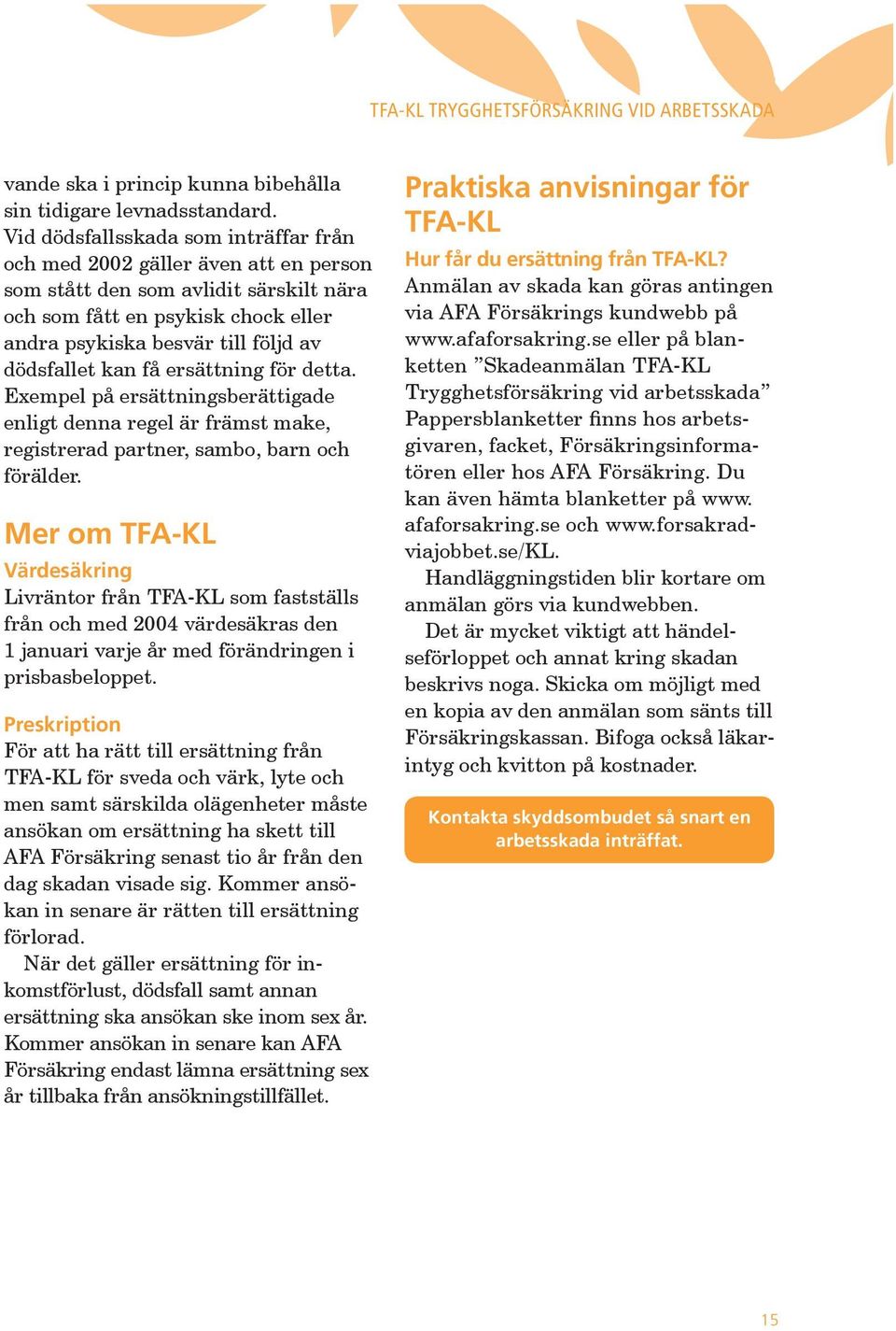 kan få ersättning för detta. Exempel på ersättningsberättigade enligt denna regel är främst make, registrerad partner, sambo, barn och förälder.