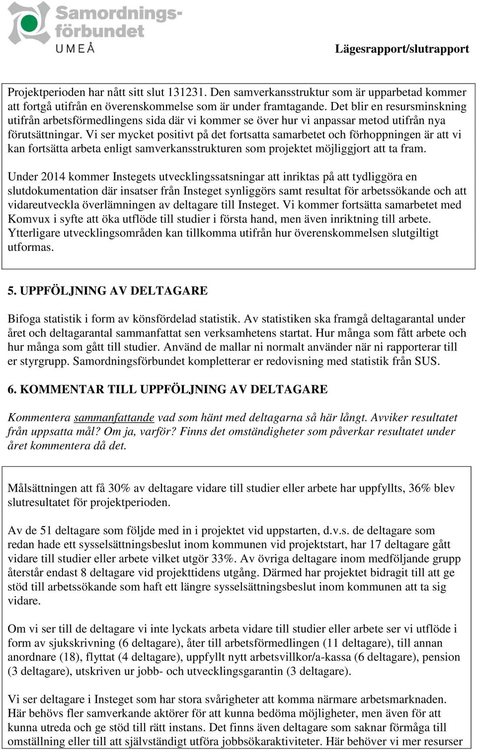 Vi ser mycket positivt på det fortsatta samarbetet och förhoppningen är att vi kan fortsätta arbeta enligt samverkansstrukturen som projektet möjliggjort att ta fram.