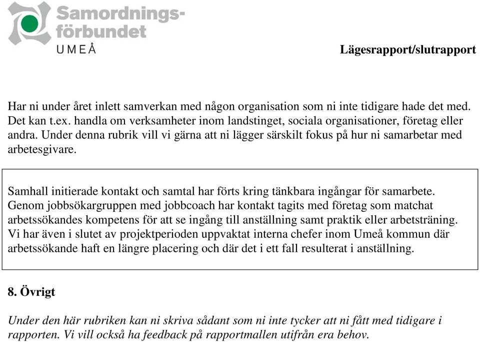 Genom jobbsökargruppen med jobbcoach har kontakt tagits med företag som matchat arbetssökandes kompetens för att se ingång till anställning samt praktik eller arbetsträning.