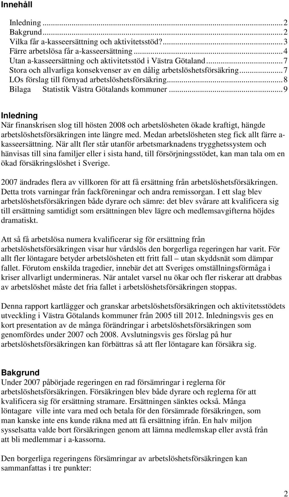 ..9 Inledning När finanskrisen slog till hösten 2008 och arbetslösheten ökade kraftigt, hängde arbetslöshetsförsäkringen inte längre med. Medan arbetslösheten steg fick allt färre a- kasseersättning.