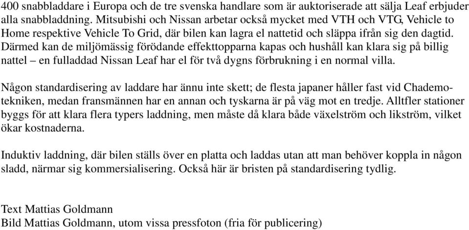 Därmed kan de miljömässig förödande effekttopparna kapas och hushåll kan klara sig på billig nattel en fulladdad Nissan Leaf har el för två dygns förbrukning i en normal villa.