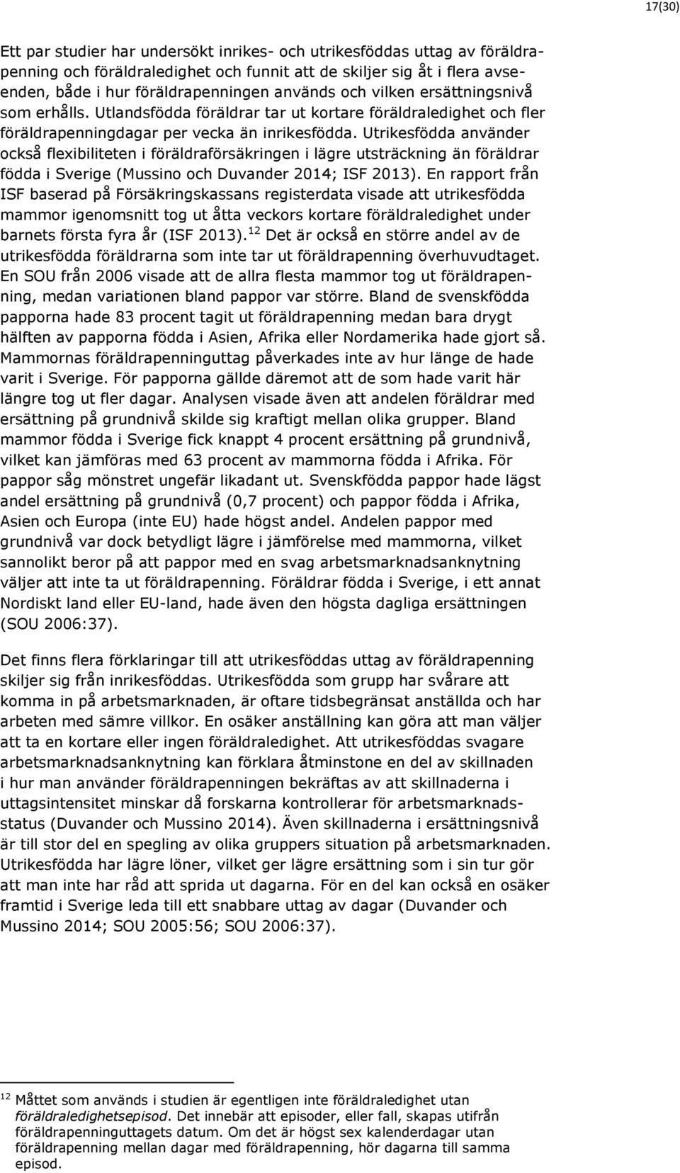 Utrikesfödda använder också flexibiliteten i föräldraförsäkringen i lägre utsträckning än föräldrar födda i Sverige (Mussino och Duvander 2014; ISF 2013).