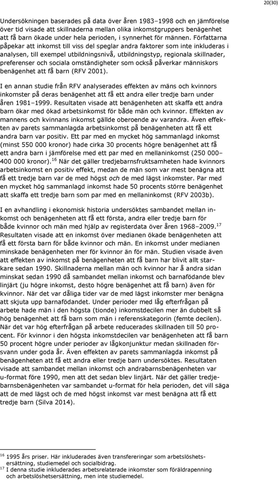 Författarna påpekar att inkomst till viss del speglar andra faktorer som inte inkluderas i analysen, till exempel utbildningsnivå, utbildningstyp, regionala skillnader, preferenser och sociala