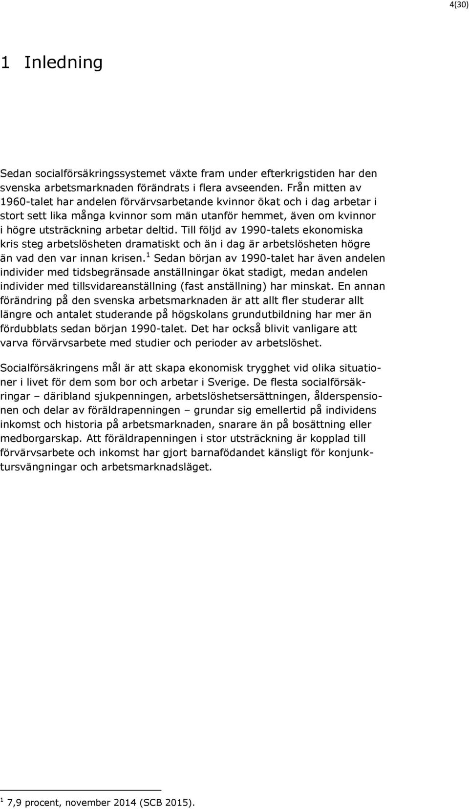 Till följd av 1990-talets ekonomiska kris steg arbetslösheten dramatiskt och än i dag är arbetslösheten högre än vad den var innan krisen.