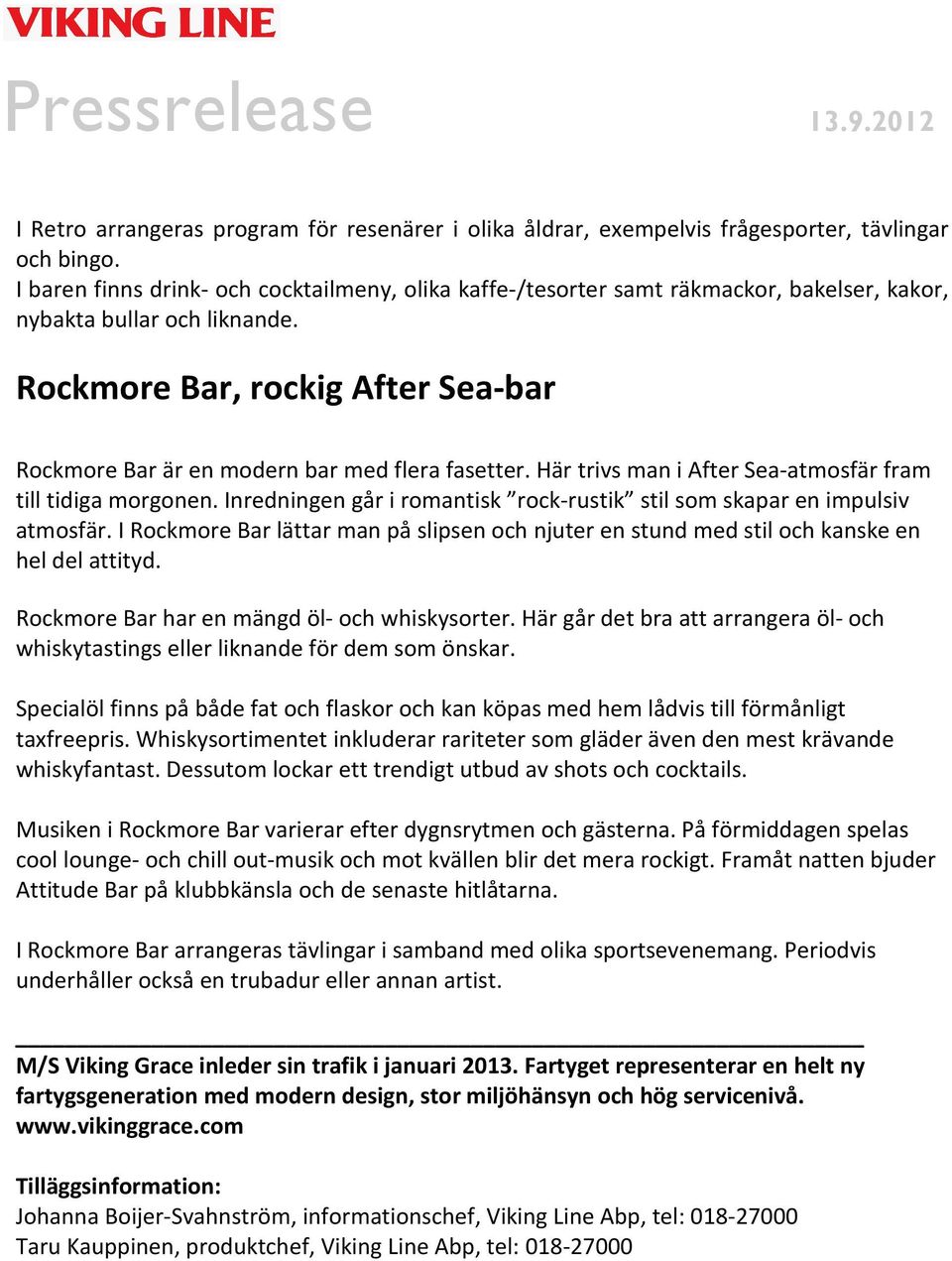 Rockmore Bar, rockig After Sea-bar Rockmore Bar är en modern bar med flera fasetter. Här trivs man i After Sea-atmosfär fram till tidiga morgonen.