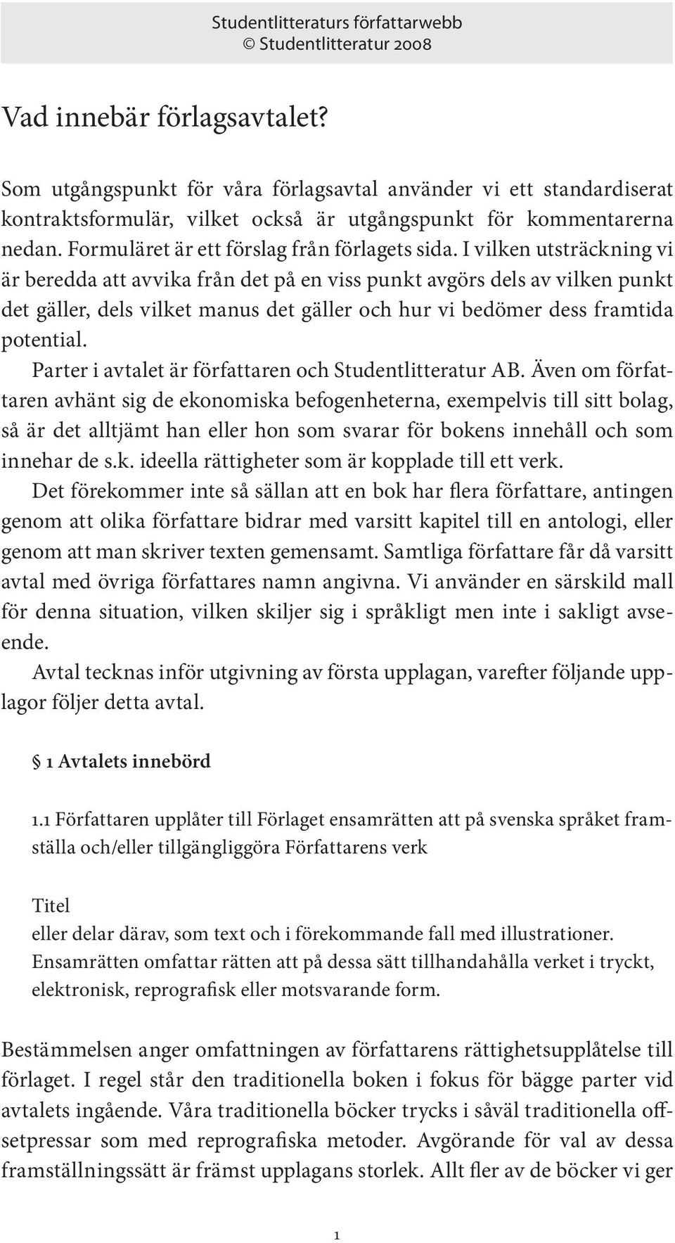 I vilken utsträckning vi är beredda att avvika från det på en viss punkt avgörs dels av vilken punkt det gäller, dels vilket manus det gäller och hur vi bedömer dess framtida potential.