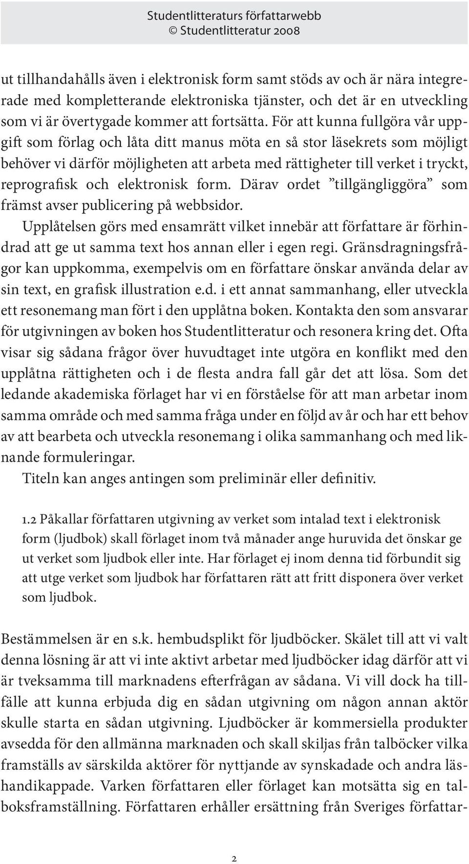 elektronisk form. Därav ordet tillgängliggöra som främst avser publicering på webbsidor.