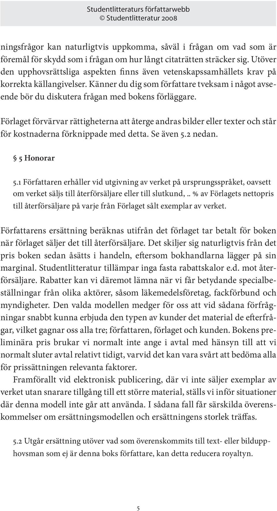 Känner du dig som författare tveksam i något avseende bör du diskutera frågan med bokens förläggare.