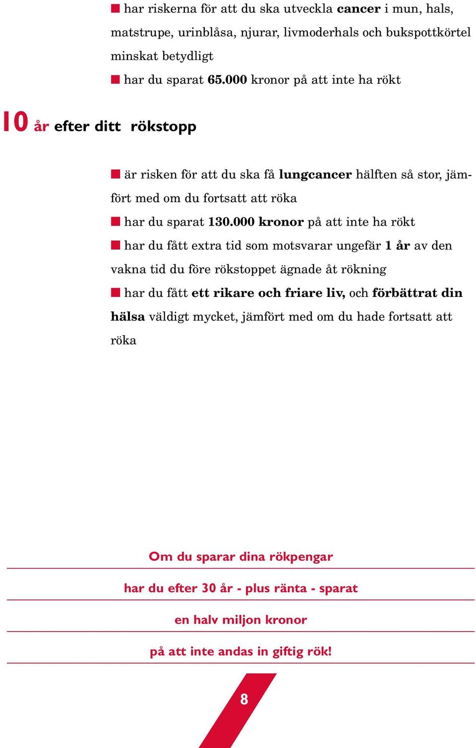 000 kronor på att inte ha rökt har du fått extra tid som motsvarar ungefär 1 år av den vakna tid du före rökstoppet ägnade åt rökning har du fått ett rikare och friare liv,