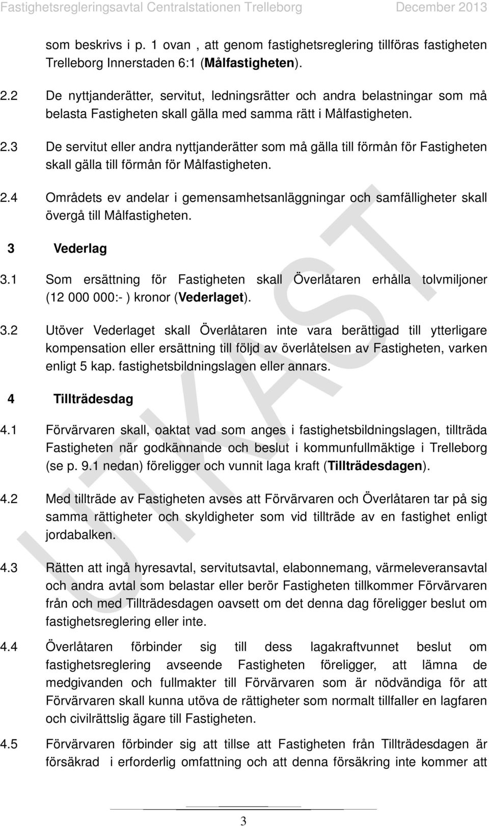 3 De servitut eller andra nyttjanderätter som må gälla till förmån för Fastigheten skall gälla till förmån för Målfastigheten. 2.