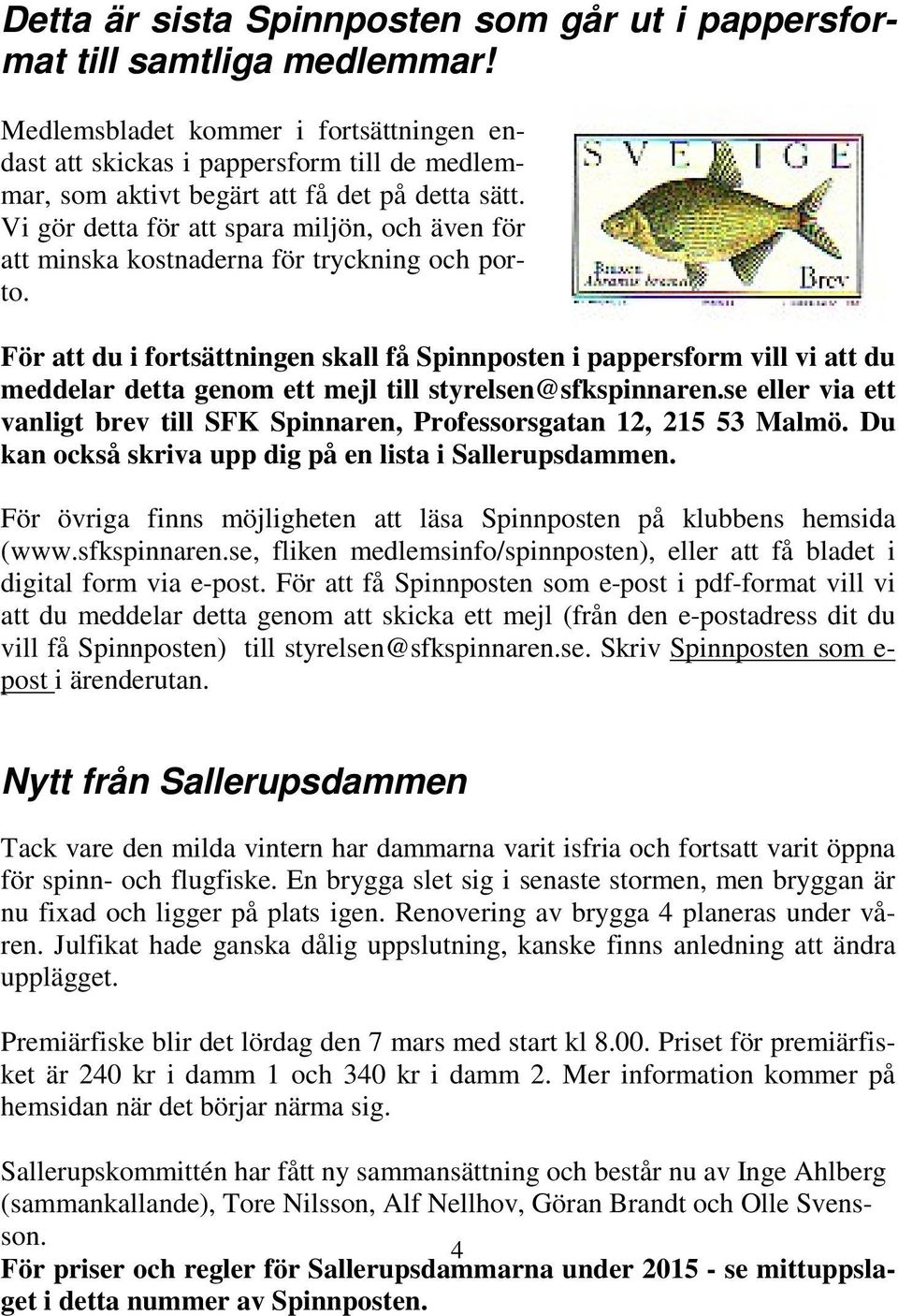 Vi gör detta för att spara miljön, och även för att minska kostnaderna för tryckning och porto.