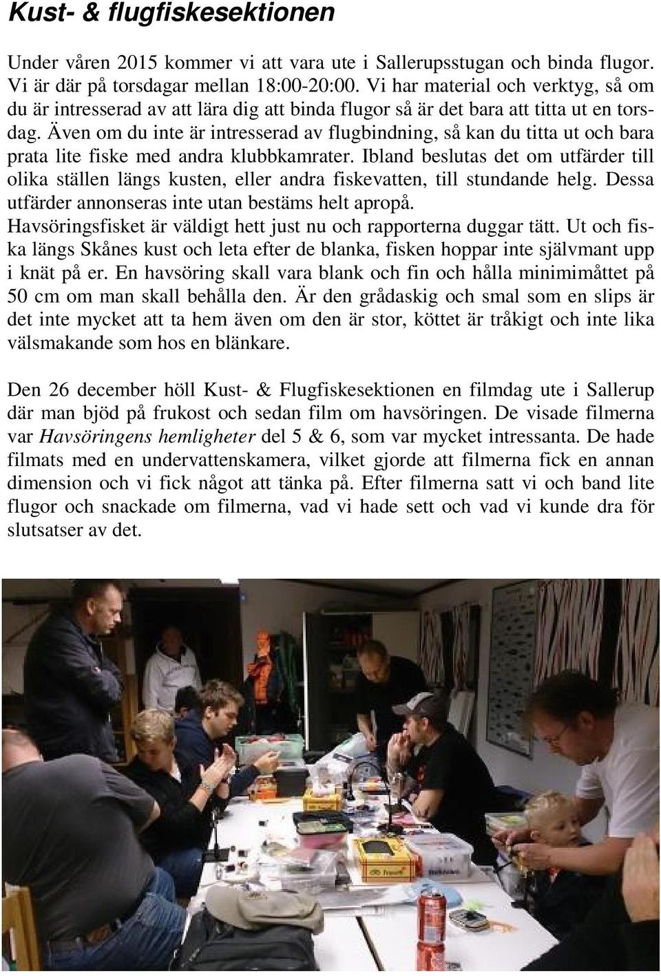 Även om du inte är intresserad av flugbindning, så kan du titta ut och bara prata lite fiske med andra klubbkamrater.
