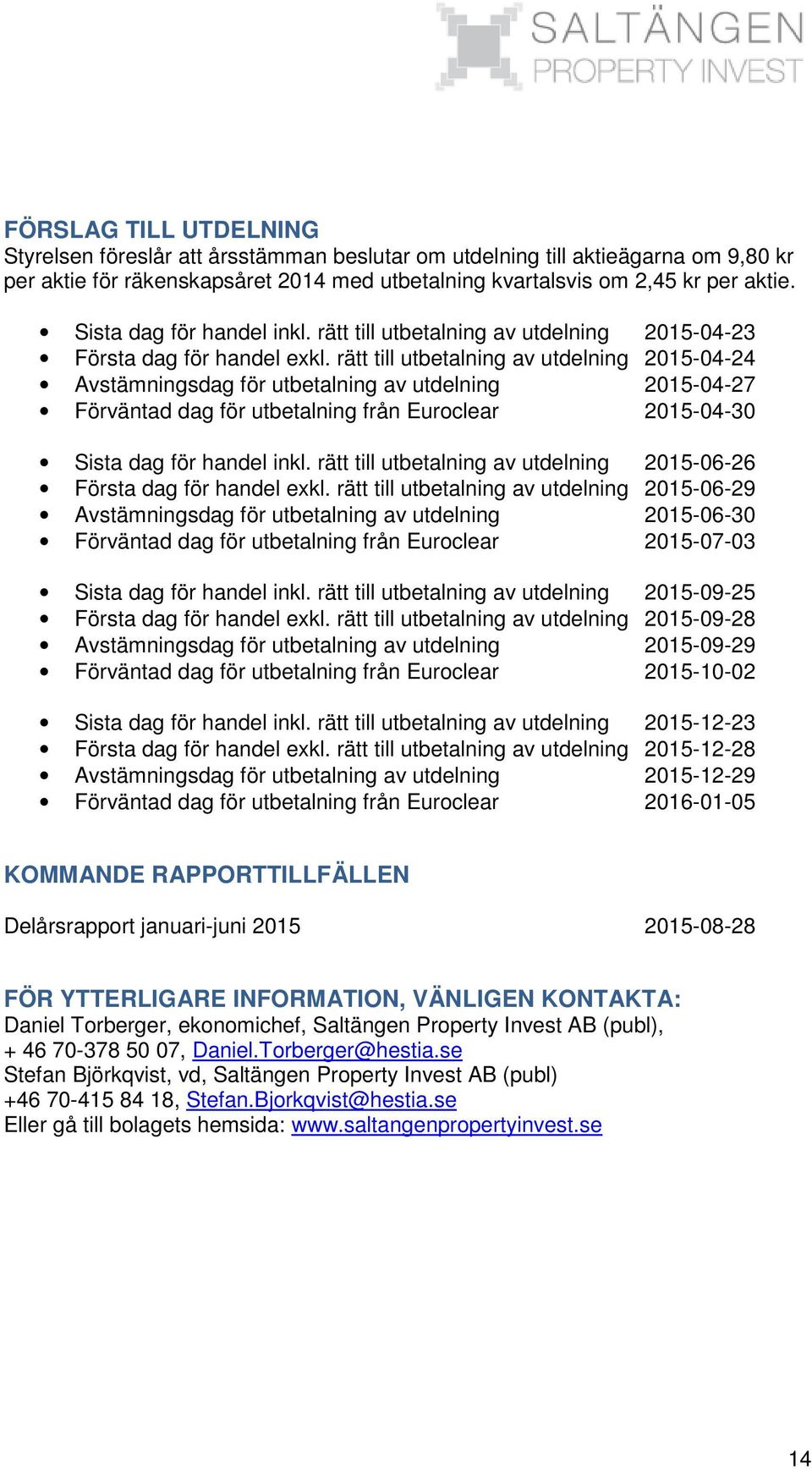 rätt till utbetalning av utdelning 2015-04-24 Avstämningsdag för utbetalning av utdelning 2015-04-27 Förväntad dag för utbetalning från Euroclear 2015-04-30 Sista dag för handel inkl.