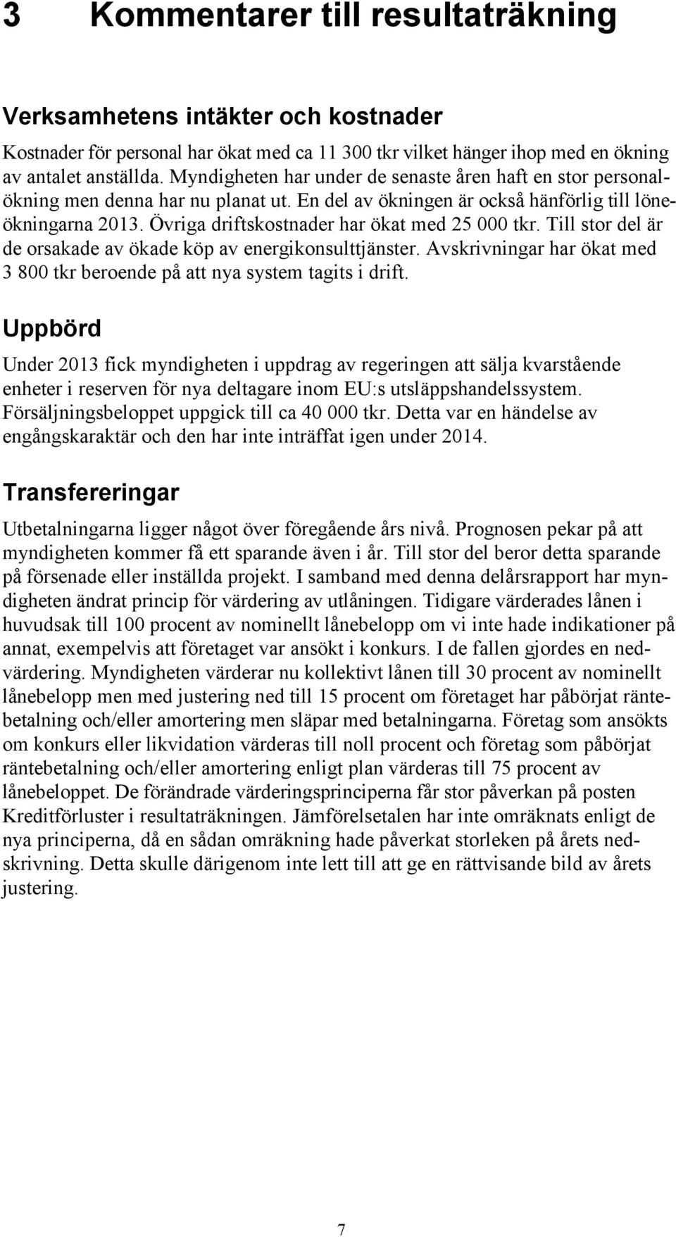 Övriga driftskostnader har ökat med 25 000 tkr. Till stor del är de orsakade av ökade köp av energikonsulttjänster. Avskrivningar har ökat med 3 800 tkr beroende på att nya system tagits i drift.