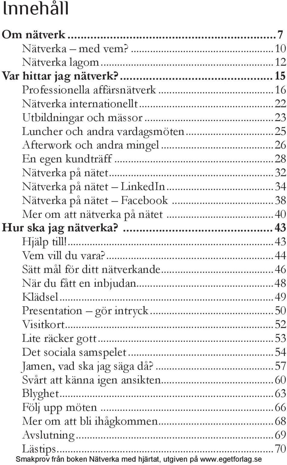 ..38 Mer om att nätverka på nätet...40 Hur ska jag nätverka?... 43 Hjälp till!...43 Vem vill du vara?...44 Sätt mål för ditt nätverkande...46 När du fått en inbjudan...48 Klädsel.