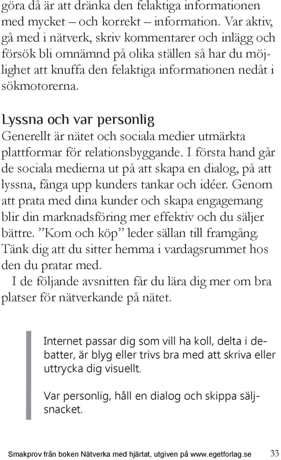 Lyssna och var personlig Generellt är nätet och sociala medier utmärkta plattformar för relationsbyggande.