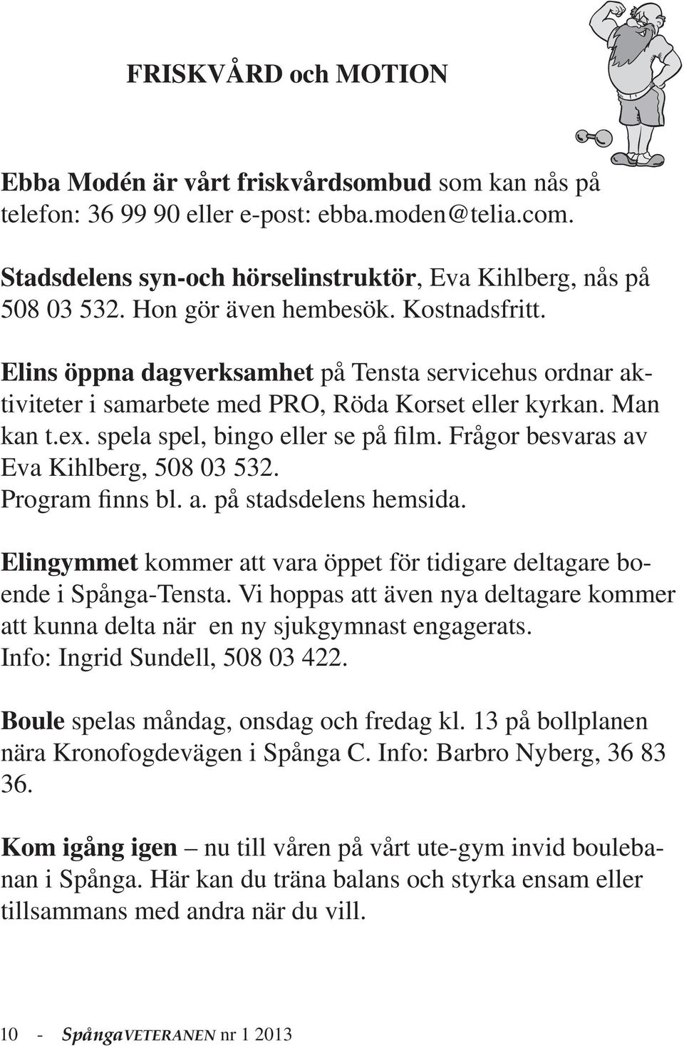 Frågor besvaras av Eva Kihlberg, 508 03 532. Program finns bl. a. på stadsdelens hemsida. Elingymmet kommer att vara öppet för tidigare deltagare boende i Spånga-Tensta.