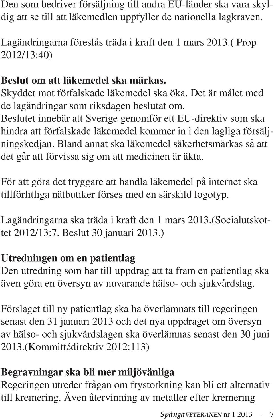 Beslutet innebär att Sverige genomför ett EU-direktiv som ska hindra att förfalskade läkemedel kommer in i den lagliga försäljningskedjan.